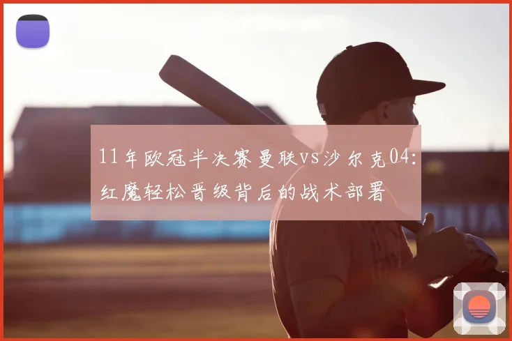 11年欧冠半决赛曼联vs沙尔克04：红魔轻松晋级背后的战术部署