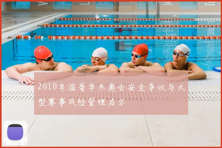 2010年温哥华冬奥会安全争议与大型赛事风险管理启示