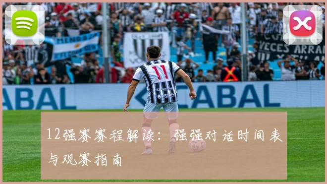 12强赛赛程解读：强强对话时间表与观赛指南